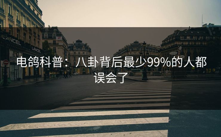 电鸽科普：八卦背后最少99%的人都误会了